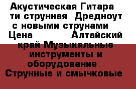 Акустическая Гитара 6-ти струнная, Дредноут с новыми струнами. › Цена ­ 4 000 - Алтайский край Музыкальные инструменты и оборудование » Струнные и смычковые   